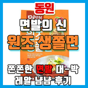 동원 면발의 신 원조 생쫄면 냠냠 후기 – 쫀쫀한 면발 대-박!!
