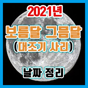 2021년 보름달(보름) 그믐달(그믐) 날짜 알아보기 – 대조기, 사리